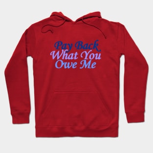 pay back what you owe me Hoodie